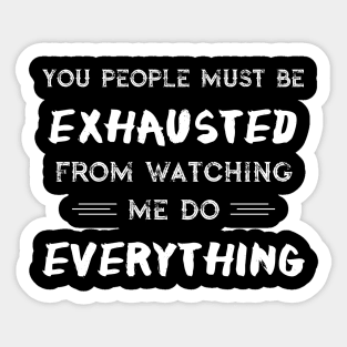 You People Must Be Exhausted From Watching Me Do Everything Sticker